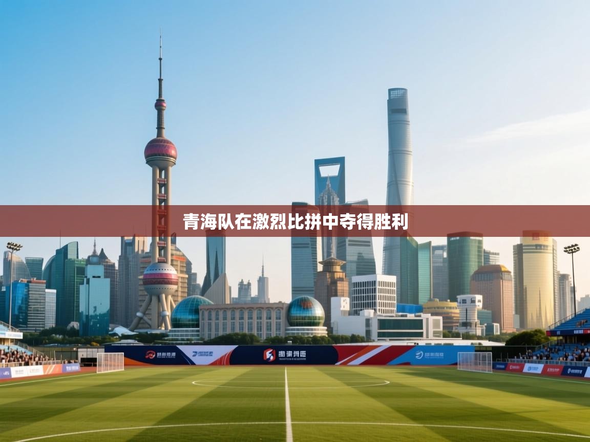 青海队在激烈比拼中夺得胜利  第1张