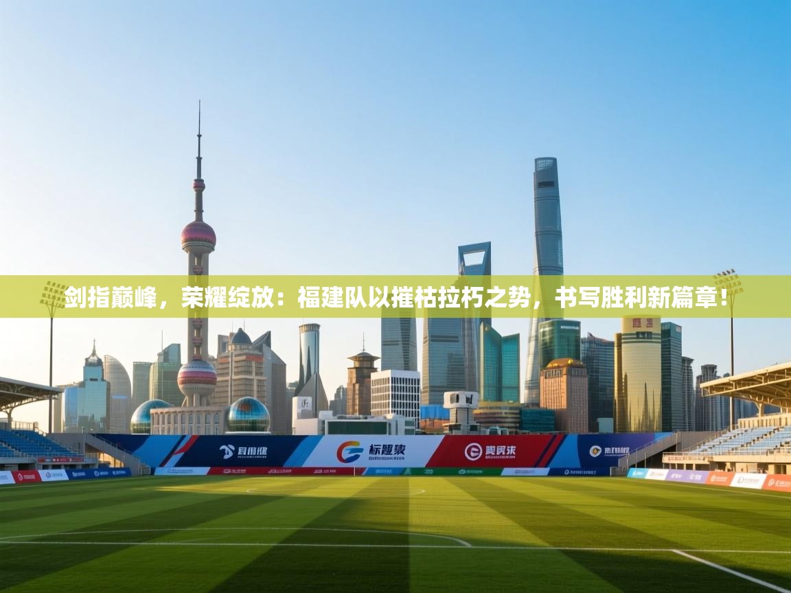 剑指巅峰，荣耀绽放：福建队以摧枯拉朽之势，书写胜利新篇章！  第2张